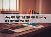 ebay跨境电商行业现状和前景（ebay属于哪种跨境电商模式）